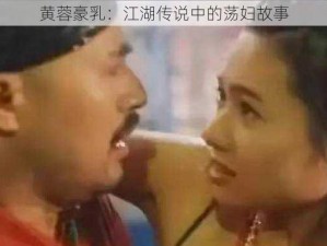 黄蓉豪乳：江湖传说中的荡妇故事