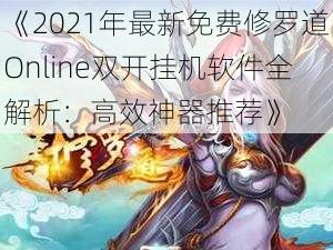 《2021年最新免费修罗道Online双开挂机软件全解析：高效神器推荐》