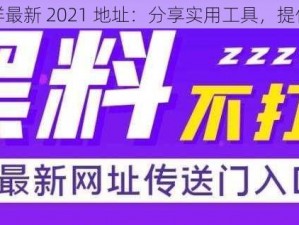 黑料不打烊最新 2021 地址：分享实用工具，提供便利生活