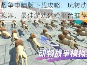 动物战争电脑版下载攻略：玩转动物战争模拟器，最佳游戏体验平台推荐