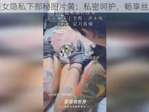 美女隐私下部秘图片黄：私密呵护，畅享丝滑