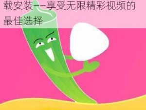 秋葵视频永久无限解锁版苹果下载安装——享受无限精彩视频的最佳选择