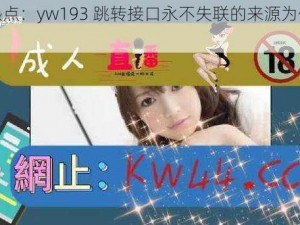 直击热点：yw193 跳转接口永不失联的来源为何如此神秘？