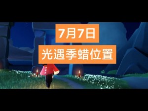 光遇7月27日大蜡烛位置攻略：探索光遇世界中的大蜡烛宝藏秘境