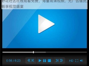 野花社区在线观看免费，海量高清视频，无广告骚扰，畅享视觉盛宴