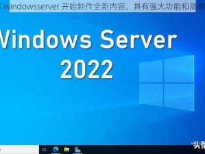 日本 windowsserver 开始制作全新内容，具有强大功能和高效性能