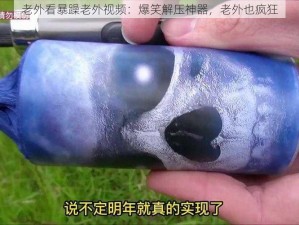 老外看暴躁老外视频：爆笑解压神器，老外也疯狂