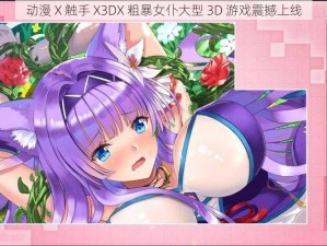 动漫 X 触手 X3DX 粗暴女仆大型 3D 游戏震撼上线