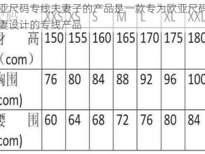 欧亚尺码专线夫妻子的产品是一款专为欧亚尺码的夫妻设计的专线产品