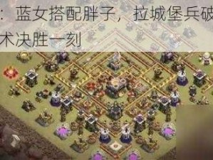 部落冲突：蓝女搭配胖子，拉城堡兵破十一本绕圈阵，战术决胜一刻