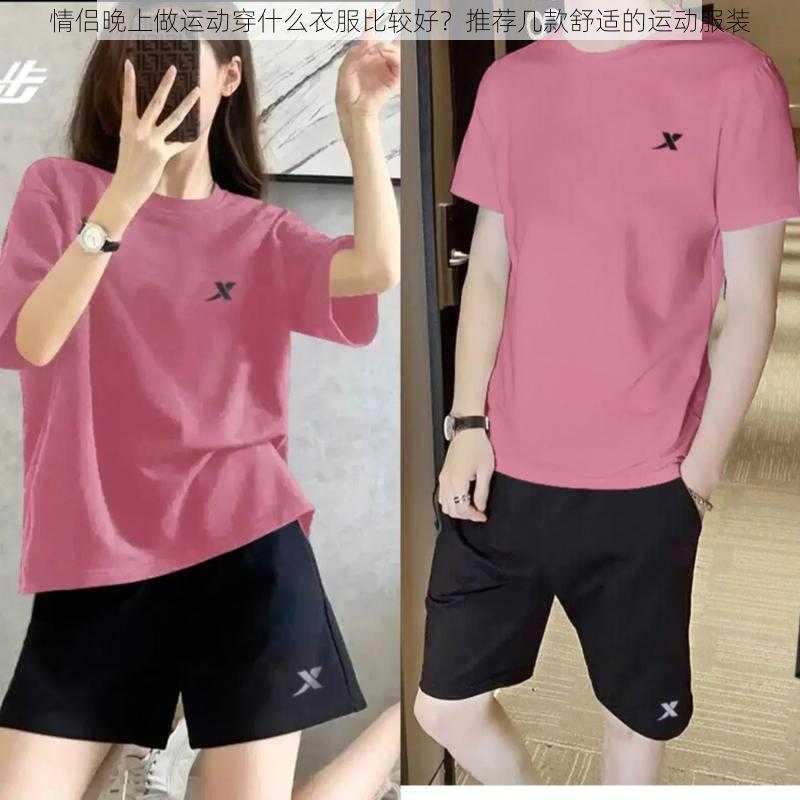 情侣晚上做运动穿什么衣服比较好？推荐几款舒适的运动服装