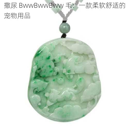 撒尿 BwwBwwBww 毛：一款柔软舒适的宠物用品