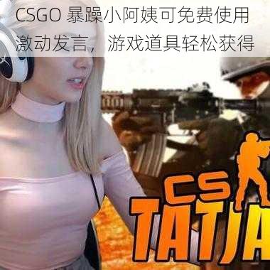 CSGO 暴躁小阿姨可免费使用激动发言，游戏道具轻松获得