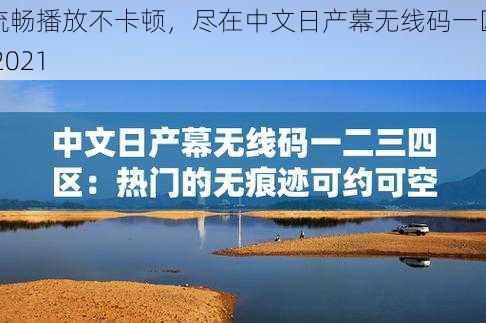 流畅播放不卡顿，尽在中文日产幕无线码一区 2021