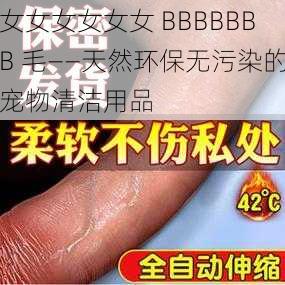 女女女女女女 BBBBBBB 毛——天然环保无污染的宠物清洁用品