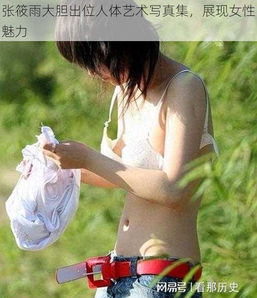 张筱雨大胆出位人体艺术写真集，展现女性魅力