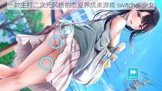 一款主打二次元风格的恋爱养成类游戏 switchai 少女