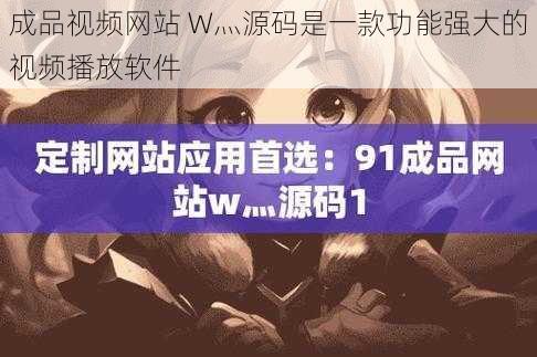 成品视频网站 W灬源码是一款功能强大的视频播放软件