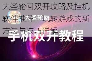 大圣轮回双开攻略及挂机软件推荐：玩转游戏的新方法与技巧详解