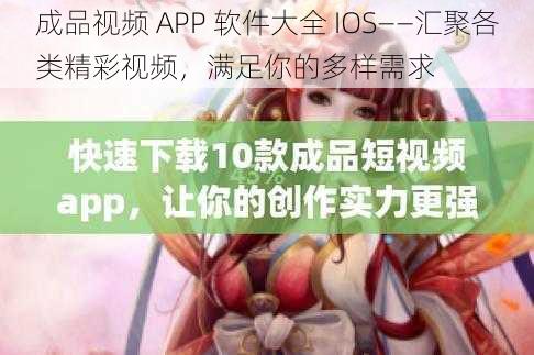 成品视频 APP 软件大全 IOS——汇聚各类精彩视频，满足你的多样需求