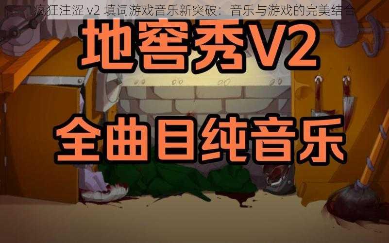 疯狂注涩 v2 填词游戏音乐新突破：音乐与游戏的完美结合