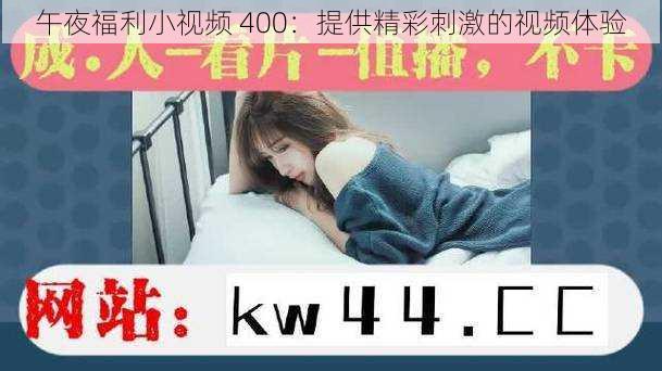 午夜福利小视频 400：提供精彩刺激的视频体验