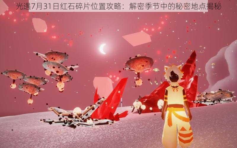 光遇7月31日红石碎片位置攻略：解密季节中的秘密地点揭秘