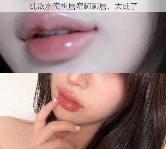 纯欲水蜜桃唇蜜嘟嘟唇，太纯了